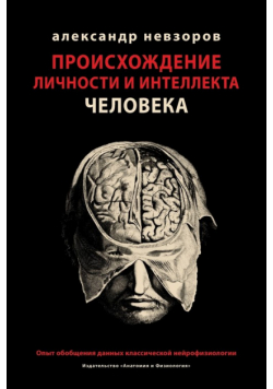 Происхождение личности и интеллекта человека. Опыт обобщения данных классической нейрофизиологии