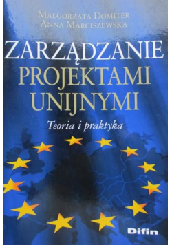 Zarządzanie projektami unijnymi Teoria i praktyka