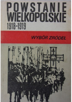 Powstanie wielkopolskie 1918 - 1919 wybór źródeł