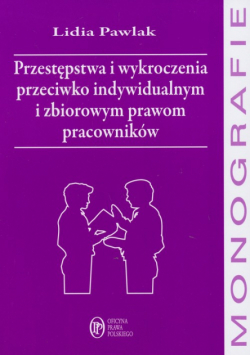 Pawlak Lidia - Przestępstwa i wykroczenia przeciwko indywidualnym i zbiorowym prawom pracowników
