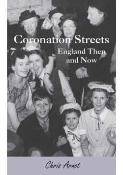 Coronation Streets - England Then and Now