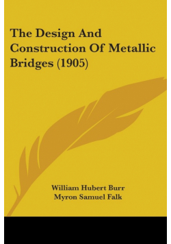 The Design And Construction Of Metallic Bridges (1905)