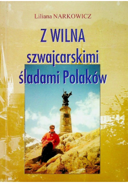 Z Wilna szwajcarskimi śladami Polaków