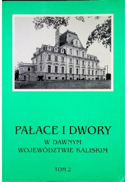Pałace i dwory w dawnym województwie Kaliskim Tom 2