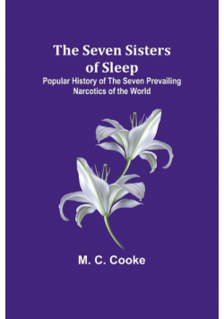 The Seven Sisters of Sleep;Popular History of the Seven Prevailing Narcotics of the World