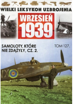 Wielki Leksykon Uzbrojenia Wrzesień 1939 Tom 127 Samoloty które nie zdążyły Część 2