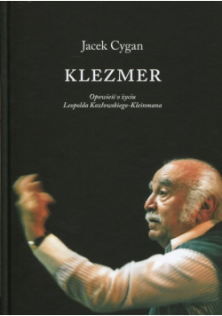 Cygan Jacek - Klezmer. Opowieść o życiu Leopolda Kozłowskiego-Kleinmana