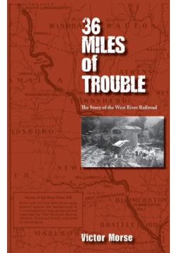 36 Miles of Trouble, The Story of the West River Railroad