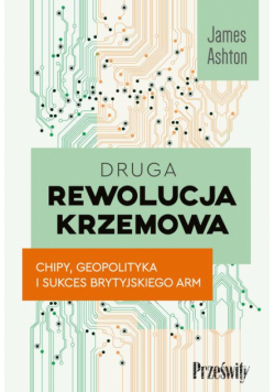 Druga rewolucja krzemowa. Chipy, geopolityka i sukces brytyjskiego ARM