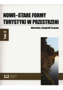 Nowe-stare formy turystyki w przestrzeni Tom 3