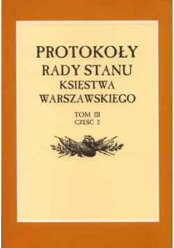 Protokoły Rady Stanu Księstwa Warszawskiego Tom III Część 2