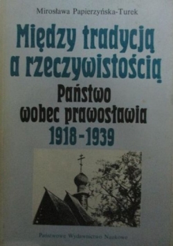 Między tradycją a rzeczywistością. Państwo wobec prawosławia 1918-1939
