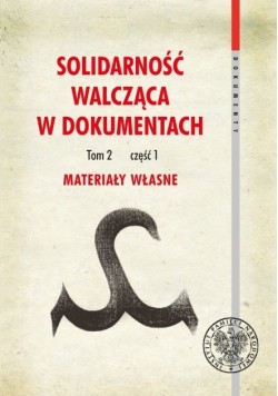 Solidarność walcząca w dokumentach Tom 2 Część 1 Materiały własne