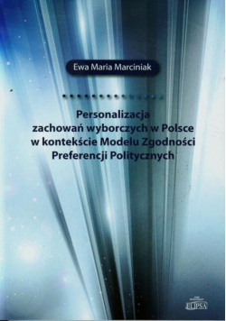 Marciniak Ewa Maria - Personalizacja zachowań wyborczych w Polsce w kontekście Modelu Zgodności Preferencji Politycznych