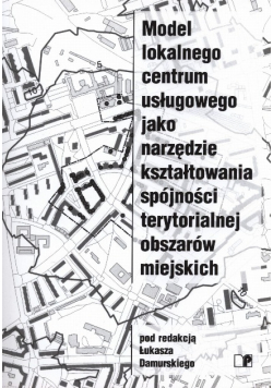 Model lokalnego centrum usługowego jako narzędzie kształtowania spójności terytorialnej obszarów miejskich