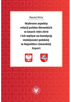 Wybrane aspekty relacji polsko-litewskich w latach 1991 - 2019 i ich wpływ na kondycję mniejszości polskiej w Republice Litewskiej Raport