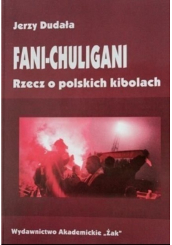 Fani chuligani Rzecz o polskich kibolach