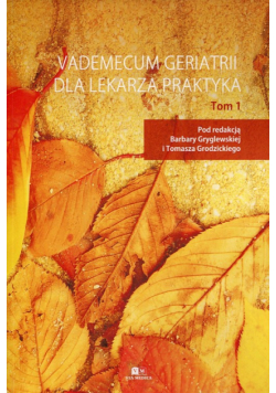 Vademecum geriatrii dla lekarza praktyka Tom 1