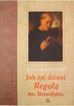 Jak żyć dzisiaj Regułą św Benedykta