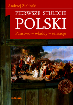 Pierwsze stulecie Polski. Państwo, władcy, sensacje