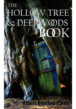 The Hollow Tree and Deep Woods Book, Being a New Edition in One Volume of the Hollow Tree and in the Deep Woods with Several New Stories and Pictures