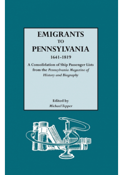 Emigrants to Pennsylvania. a Consolidation of Ship Passenger Lists from the Pennsylvania Magazine of History and Biography