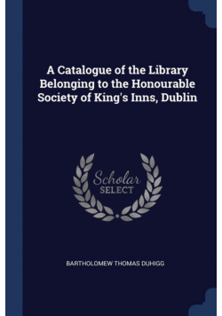 A Catalogue of the Library Belonging to the Honourable Society of King's Inns, Dublin