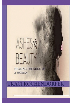 Ashes to Beauty - Healing The Soul of a Woman ( Full Color Version)