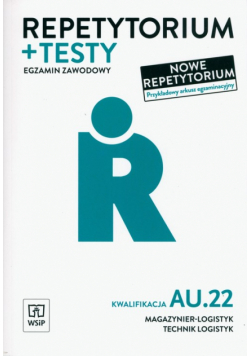 Repetytorium i testy egzaminacyjne. Technik logistyk i magazynier-logistyk. Kwalifikacja AU.22. Egzamin zawodowy