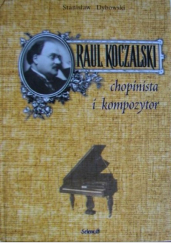 Raul Koczalski Chopinista i kompozytor