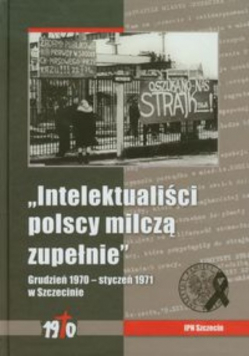 Intelektualiści polscy milczą zupełnie: Grudzień 1970 - styczeń 1971 w Szczecinie