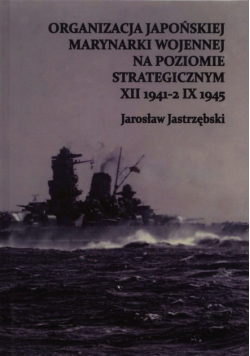 Organizacja Japońskiej Marynarki Wojennej na poziomie strategicznym XII 1941-2 IX 1945
