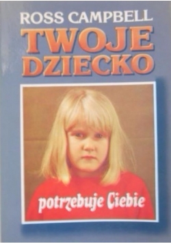 Twoje dziecko potrzebuje Ciebie