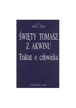 Święty Tomasz z Akwinu. Traktat o człowieku