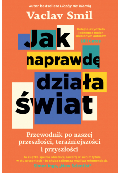 Jak naprawdę działa świat. Przewodnik po naszej przeszłości, teraźniejszości i przyszłości