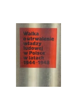 Walka o utrwalenie władzy ludowej w Polsce w latach 1944 - 1948