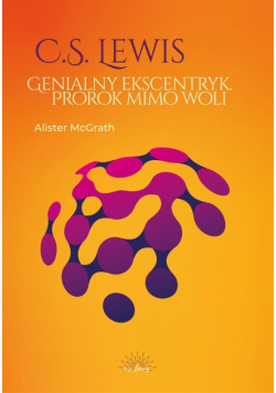 C.S. Lewis. Genialny ekscentryk, prorok mimo woli