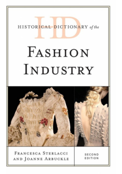 Historical Dictionary of the Fashion Industry, Second Edition