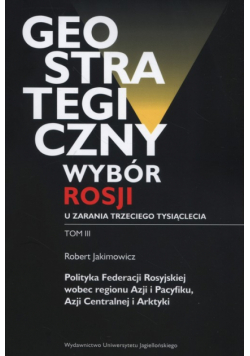 Geostrategiczny wybór Rosji u zarania trzeciego tysiąclecia Tom 3