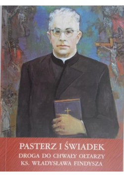 Pasterz i świadek droga do chwały ołtarzy ks Władysława Findysza