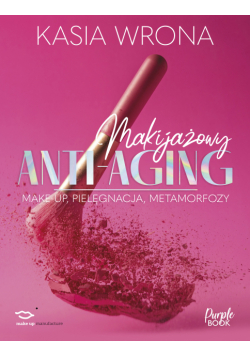 Makijażowy ANTI-AGING. Make-up, pielęgnacja, metamorfozy