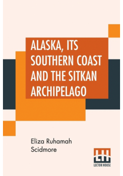 Alaska, Its Southern Coast And The Sitkan Archipelago
