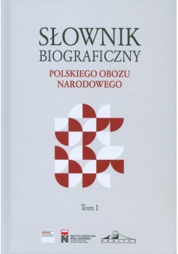 Słownik biograficzny polskiego obozu narodowego Tom I