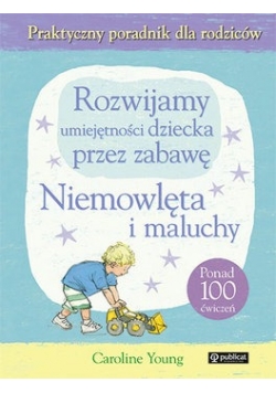 Rozwijamy umiejętności dziecka  przez zabawę . Niemowlęta i maluchy