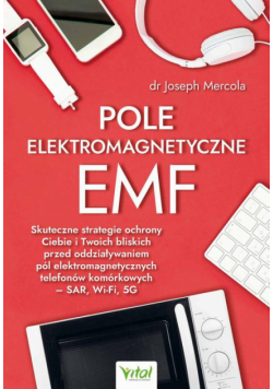 Pole elektromagnetyczne EMF. Skuteczne strategie ochrony Ciebie i Twoich bliskich przed oddziaływaniem pól elektromagnetycznych telefonów komórkowych – SAR, Wi-Fi, 5G