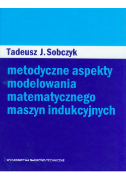 Sobczyk Tadeusz - Metodyczne aspekty modelowania matematycznego maszyn indukcyjnych