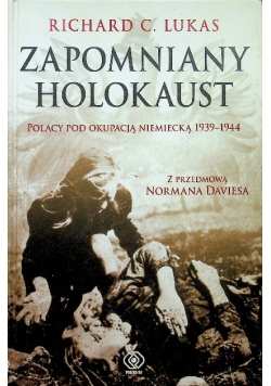 Zapomniany Holokaust Polacy pod okupacją niemiecka 1939 1944