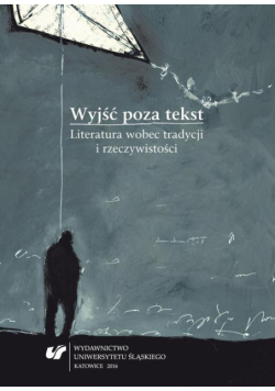Wyjść poza tekst. Literatura wobec tradycji i rzeczywistości