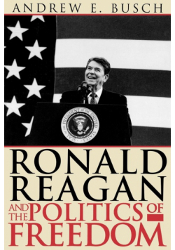 Ronald Reagan and the Politics of Freedom