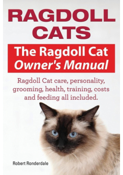 Ragdoll Cats. The Ragdoll Cat Owners Manual. Ragdoll Cat care, personality, grooming, health, training, costs and feeding all included.